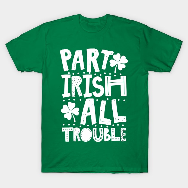 Part Irish All Trouble Funny St Patrick For Kids T-Shirt by KsuAnn